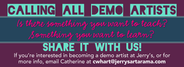 Become a demo artist at Jerry's and earn Jerry's bucks! Email cwhart@jerrysartarama.com for more info.